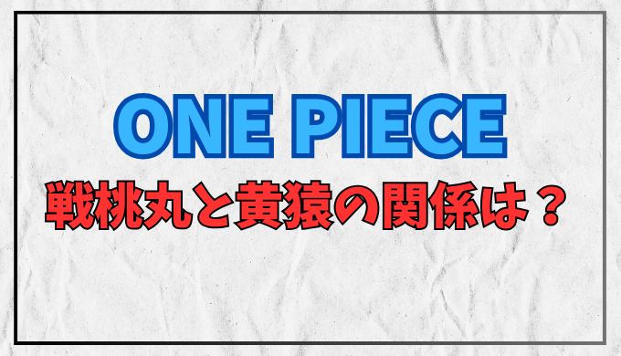 ワンピース 戦闘丸と黄猿の関係は？