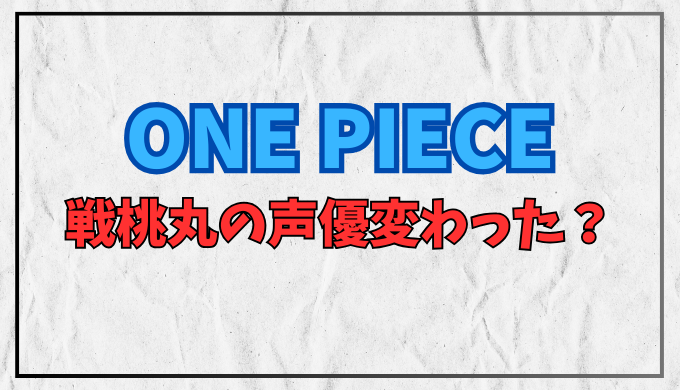 ワンピース 戦桃丸の声優変わった？